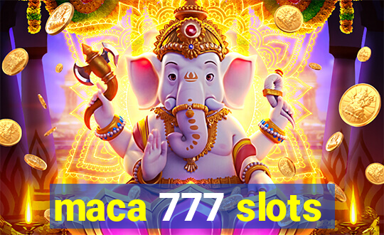 maca 777 slots